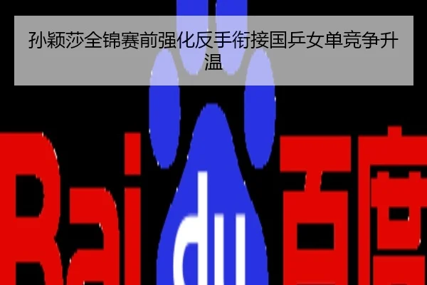 孙颖莎全锦赛前强化反手衔接国乒女单竞争升温